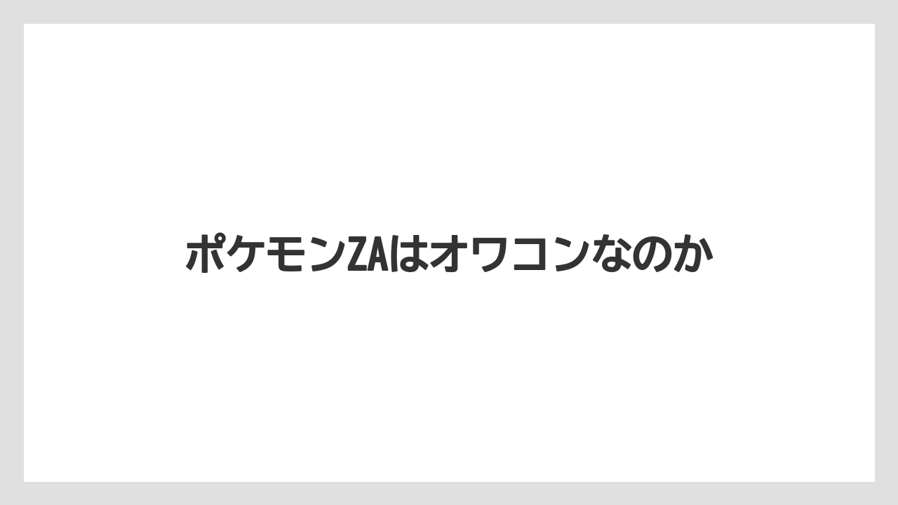 ポケモンZAはオワコンなのか