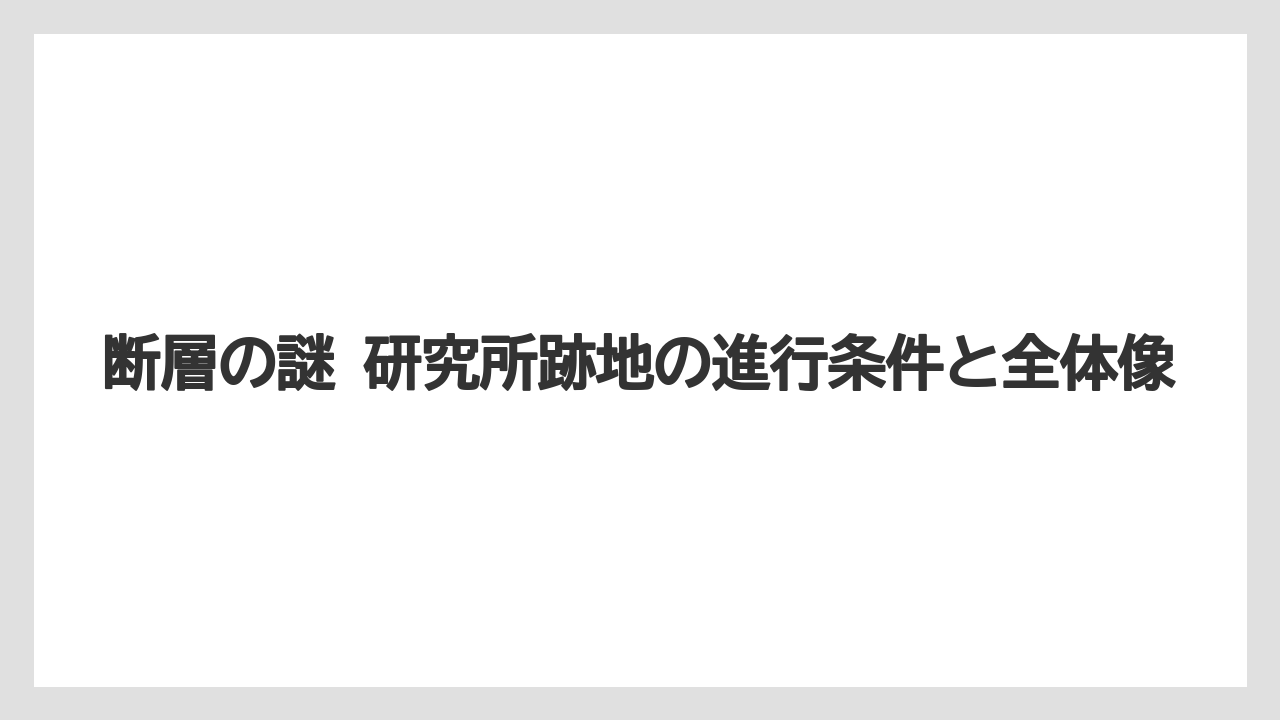 断層の謎 研究所跡地の進行条件と全体像