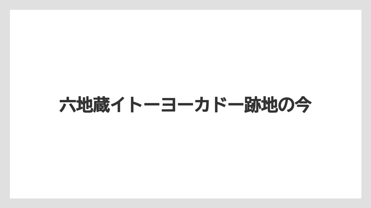 六地蔵イトーヨーカドー跡地の今