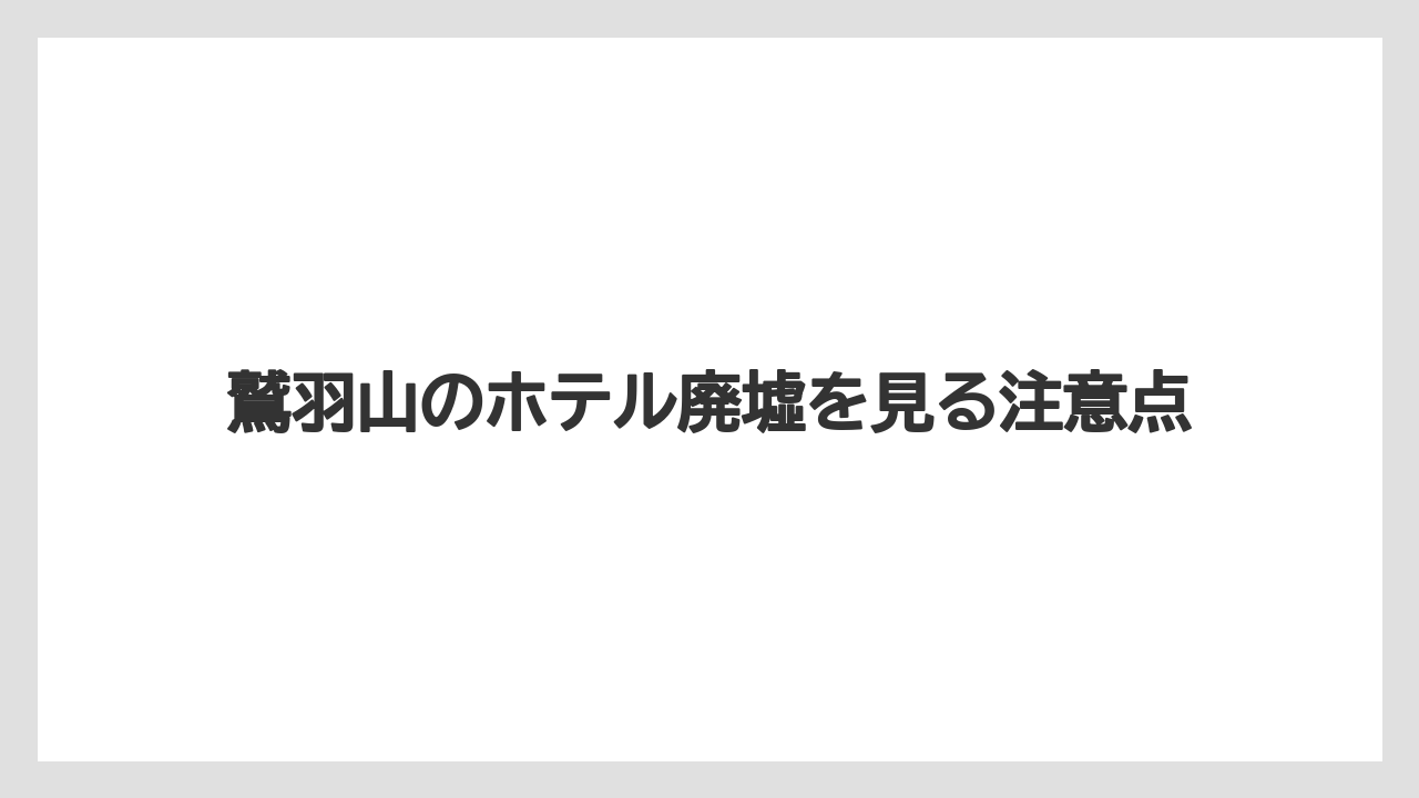 鷲羽山のホテル廃墟を見る注意点