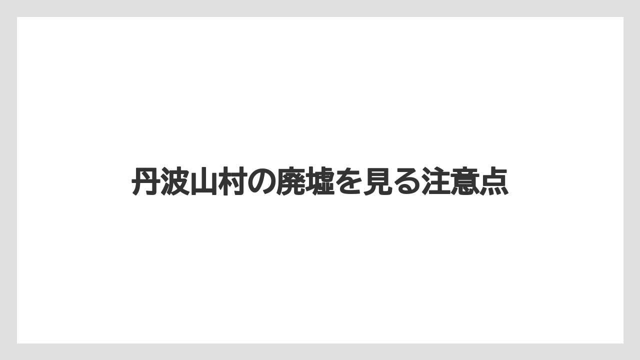 丹波山村の廃墟を見る注意点