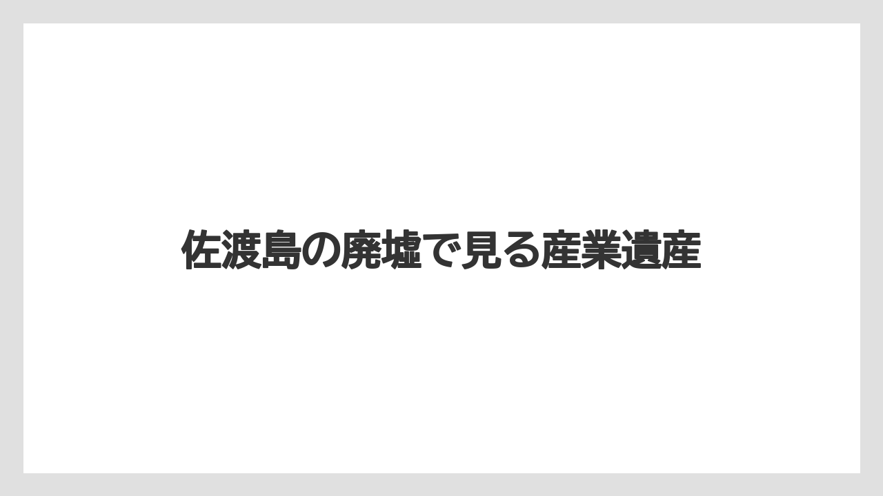 佐渡島の廃墟で見る産業遺産