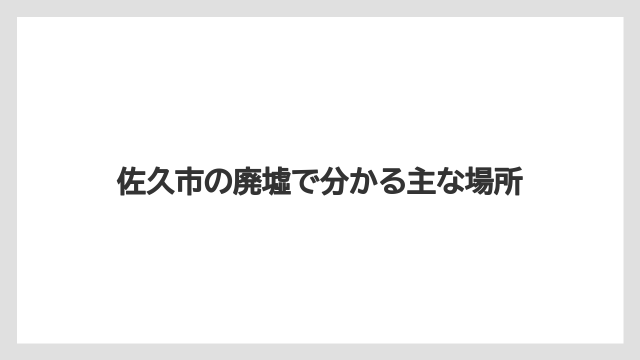 佐久市の廃墟で分かる主な場所