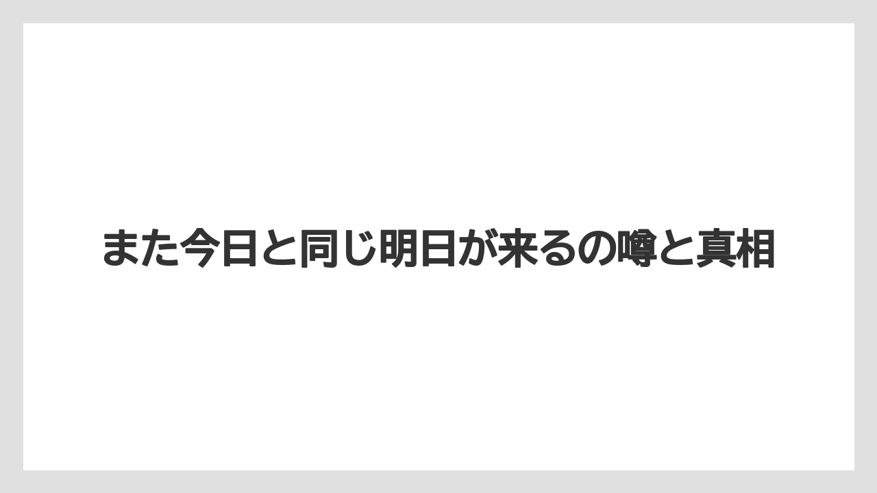 また今日と同じ明日が来るの噂と真相