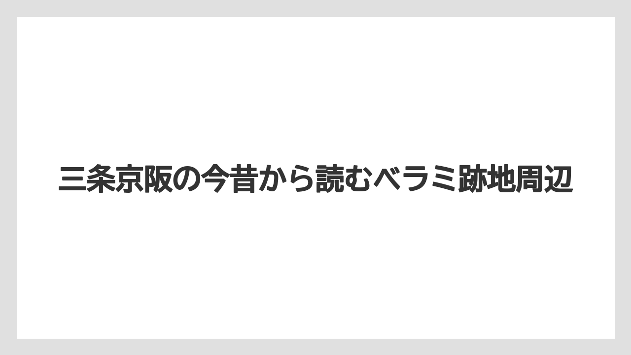 三条京阪の今昔から読むベラミ跡地周辺