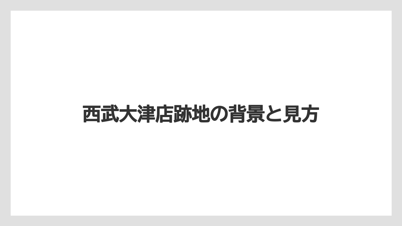 西武大津店跡地の背景と見方