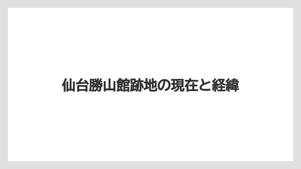 仙台勝山館跡地の現在と経緯