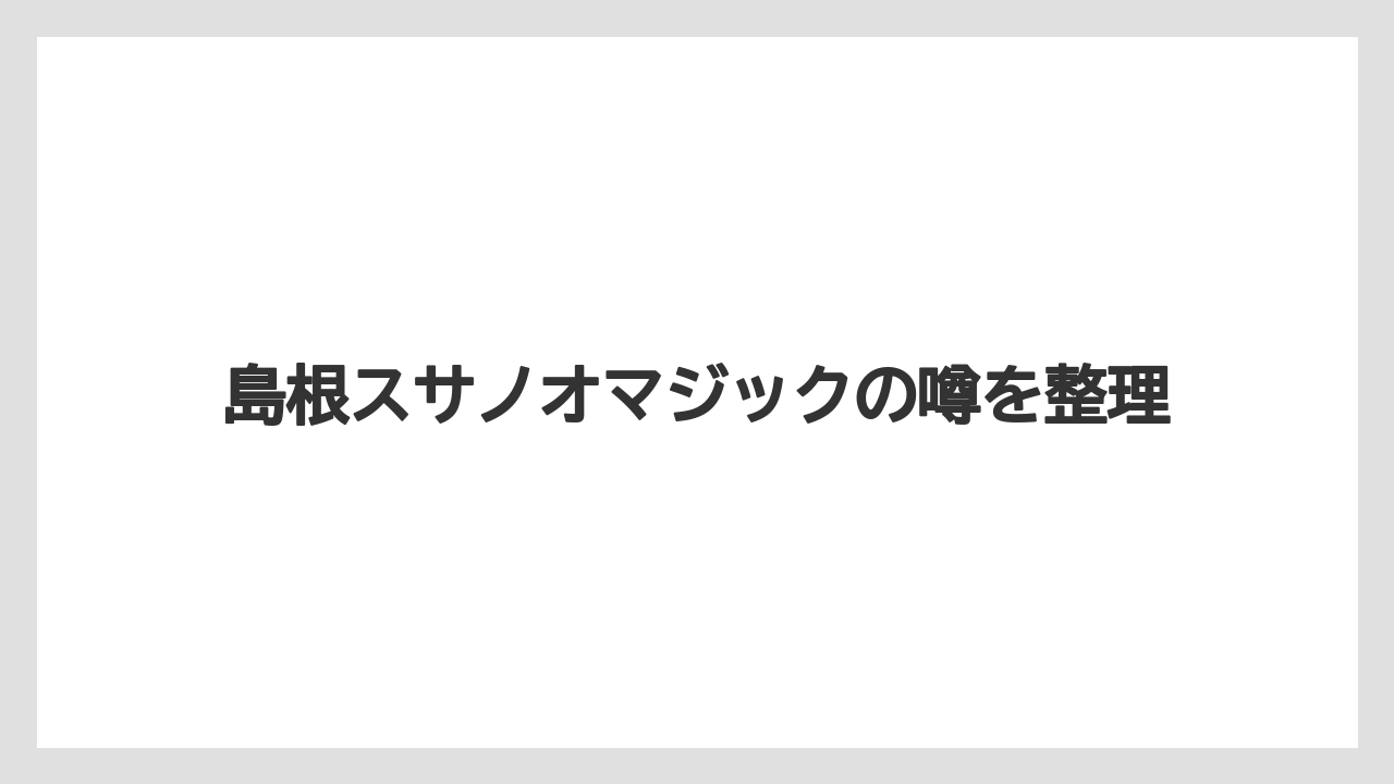 島根スサノオマジックの噂を整理