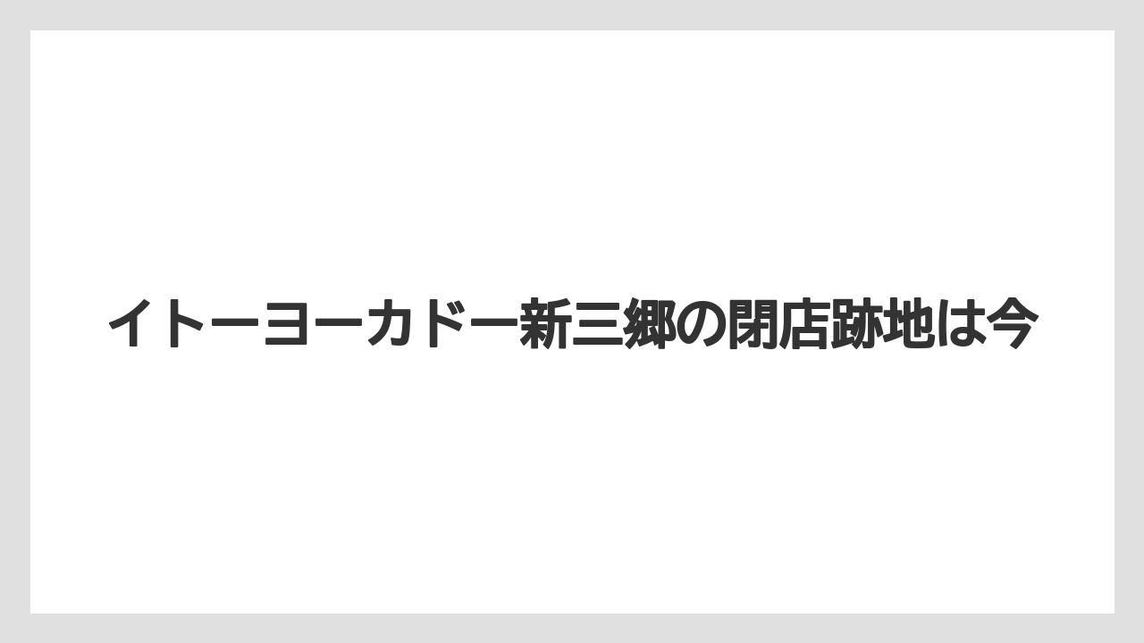 イトーヨーカドー新三郷の閉店跡地は今