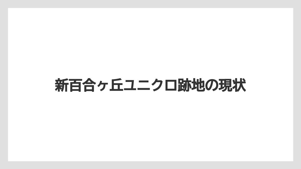 新百合ヶ丘ユニクロ跡地の現状