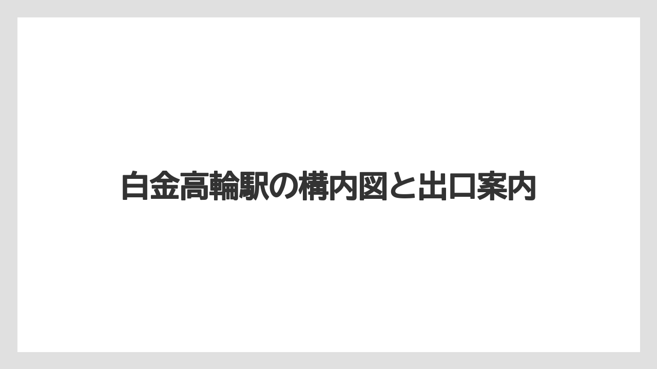 白金高輪駅の構内図と出口案内