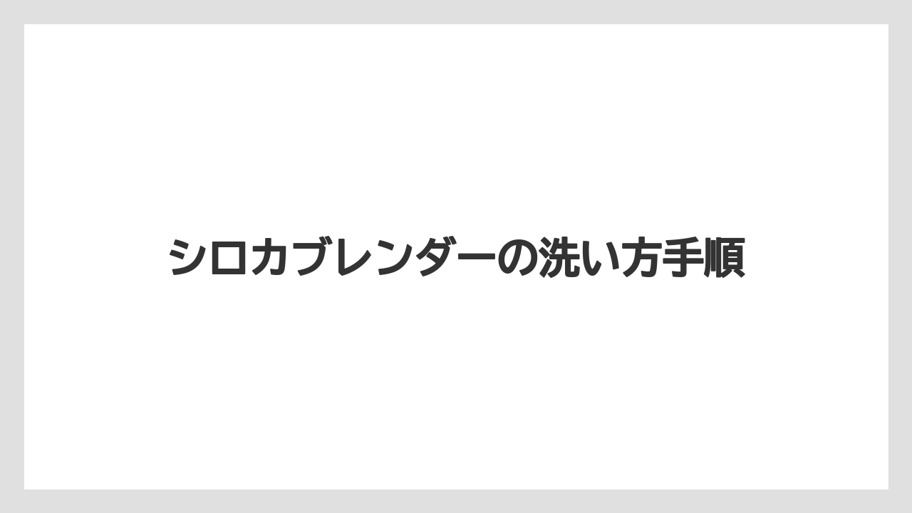 シロカブレンダーの洗い方手順