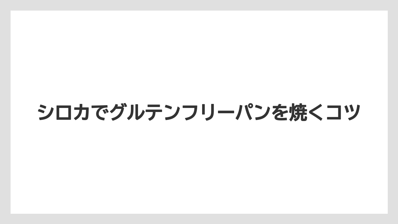 シロカでグルテンフリーパンを焼くコツ