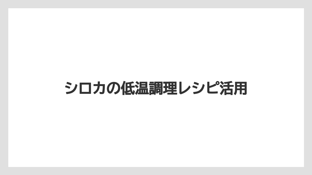 シロカの低温調理レシピ活用