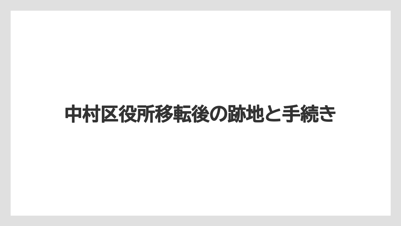 中村区役所移転後の跡地と手続き