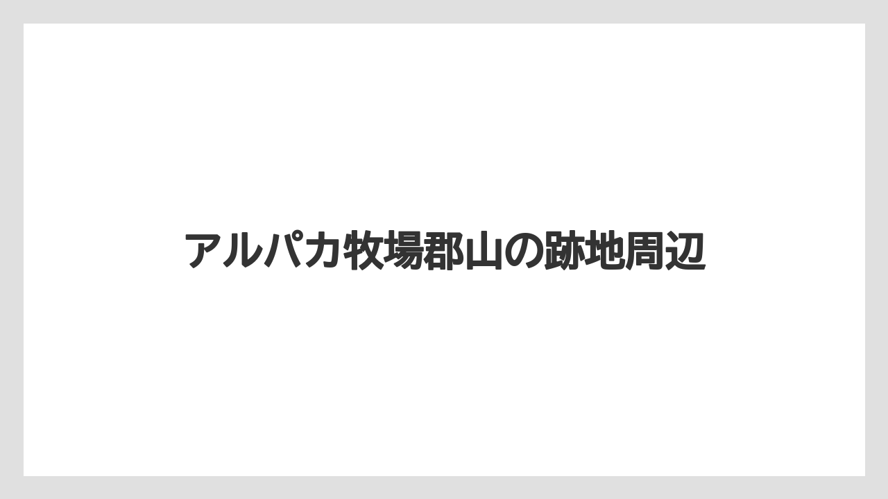 アルパカ牧場郡山の跡地周辺