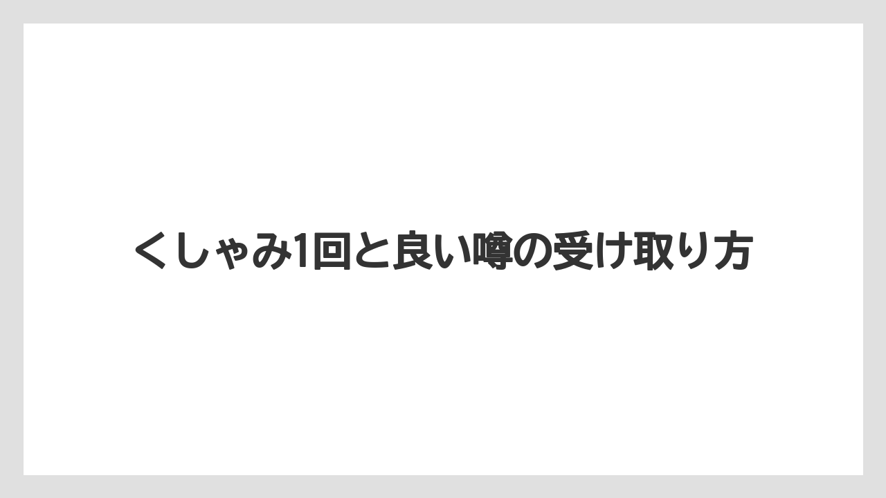 くしゃみ1回と良い噂の受け取り方