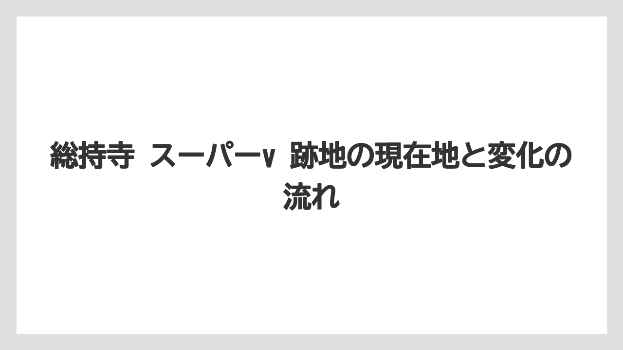 総持寺 スーパーv 跡地の現在地と変化の流れ