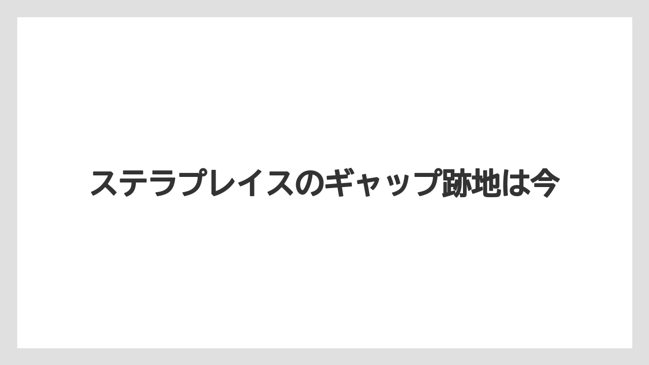 ステラプレイスのギャップ跡地は今