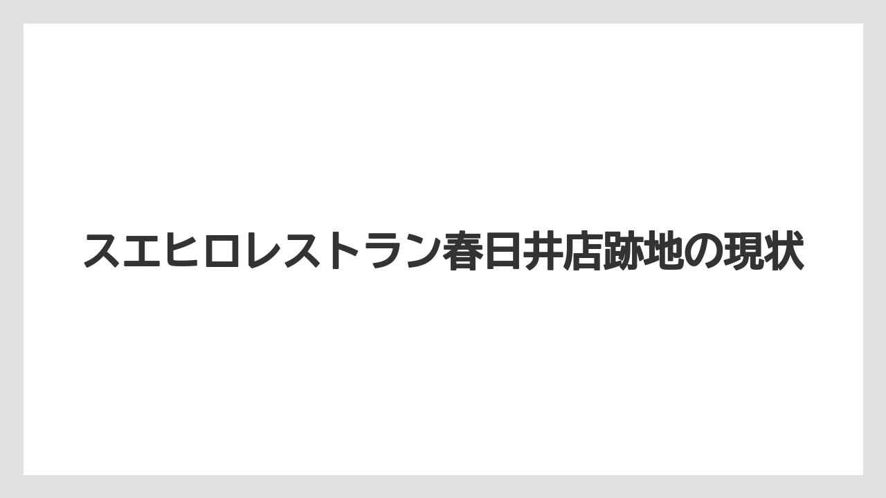 スエヒロレストラン春日井店跡地の現状