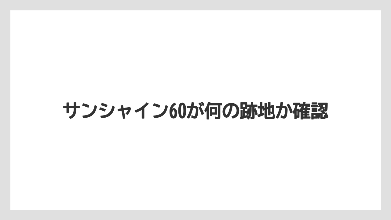 サンシャイン60が何の跡地か確認