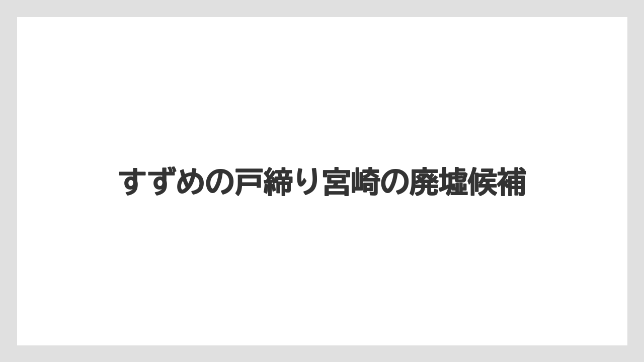すずめの戸締り宮崎の廃墟候補