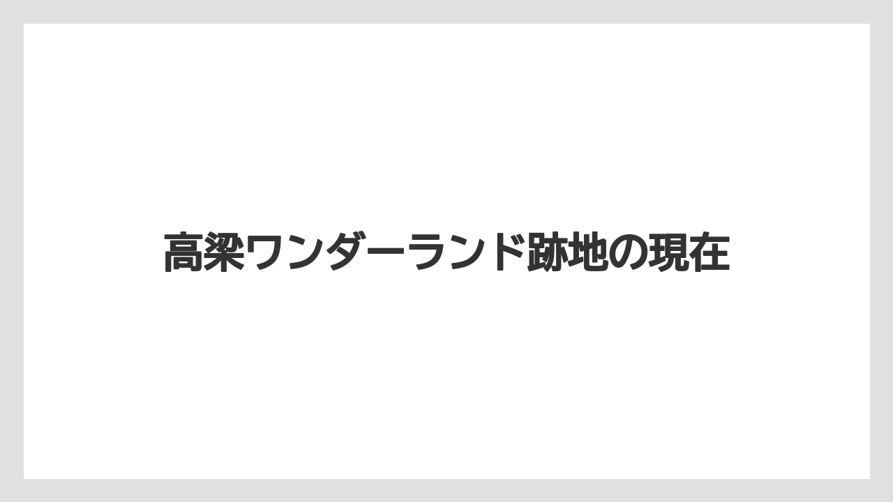 高梁ワンダーランド跡地の現在