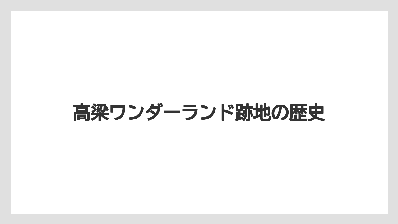 高梁ワンダーランド跡地の歴史