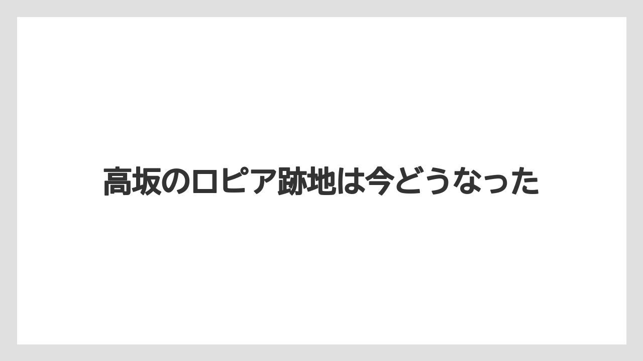 高坂のロピア跡地は今どうなった