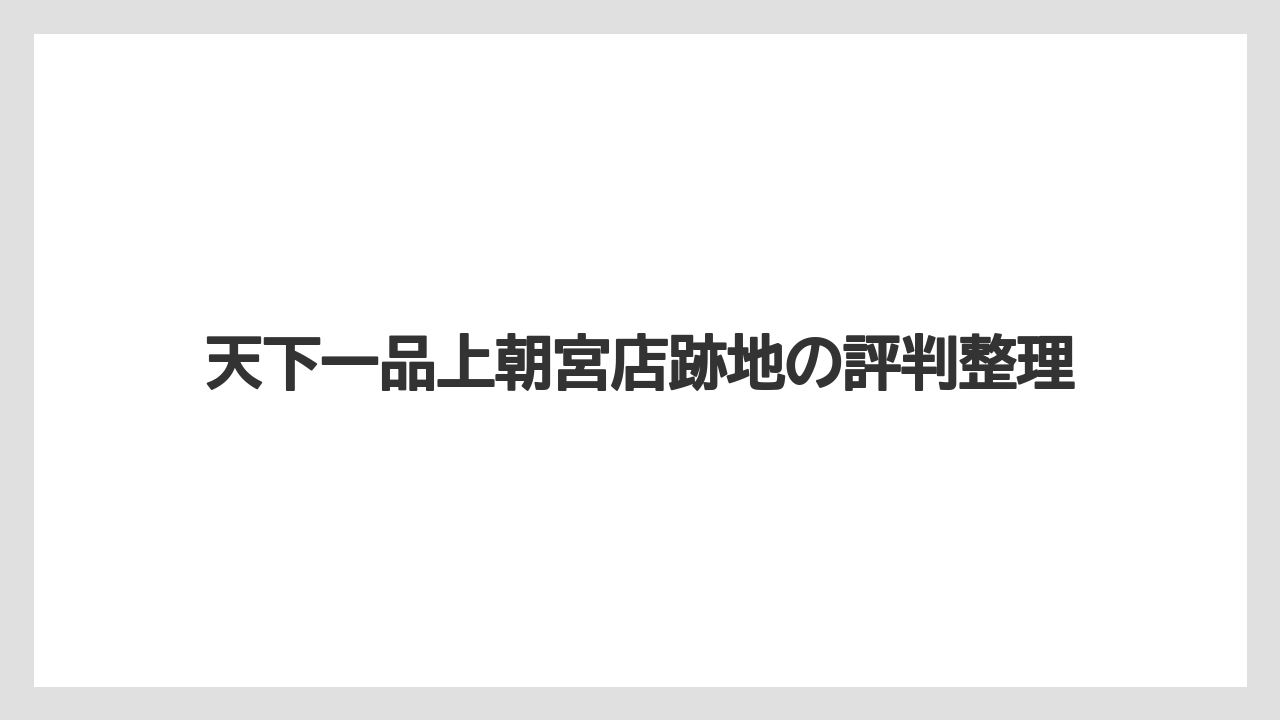 天下一品上朝宮店跡地の評判整理