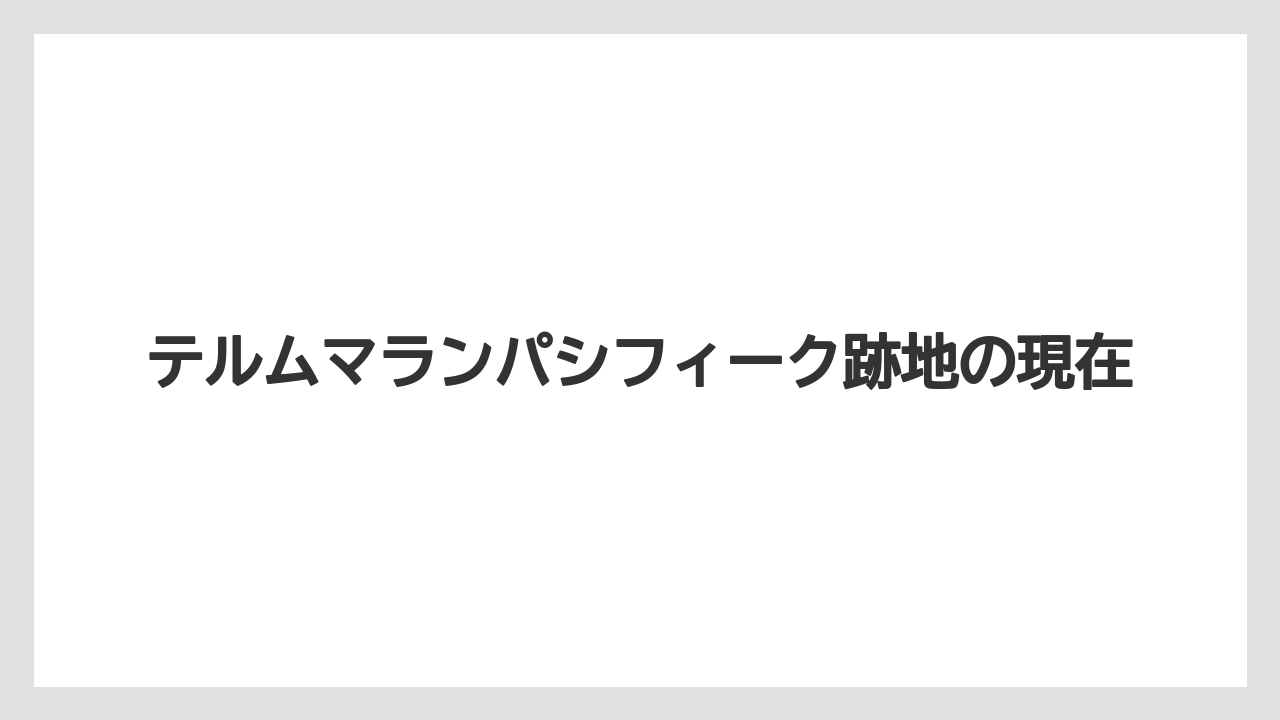 テルムマランパシフィーク跡地の現在