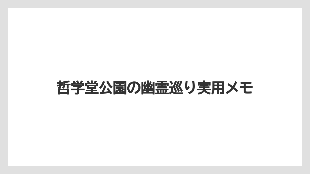 哲学堂公園の幽霊巡り実用メモ