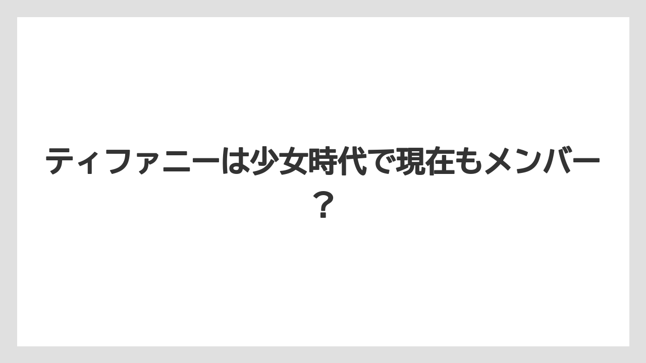 ティファニーは少女時代で現在もメンバー？