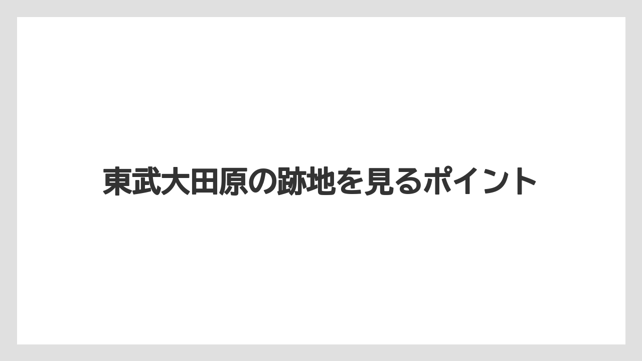 東武大田原の跡地を見るポイント