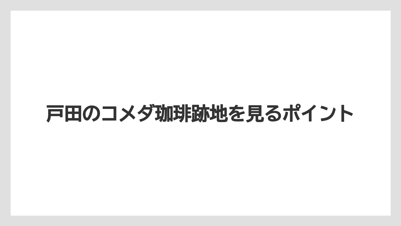 戸田のコメダ珈琲跡地を見るポイント