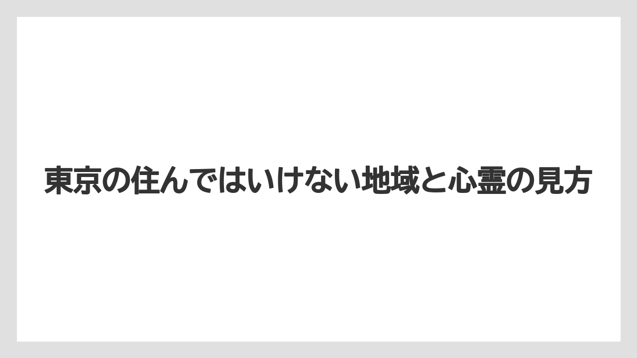 東京の住んではいけない地域と心霊の見方