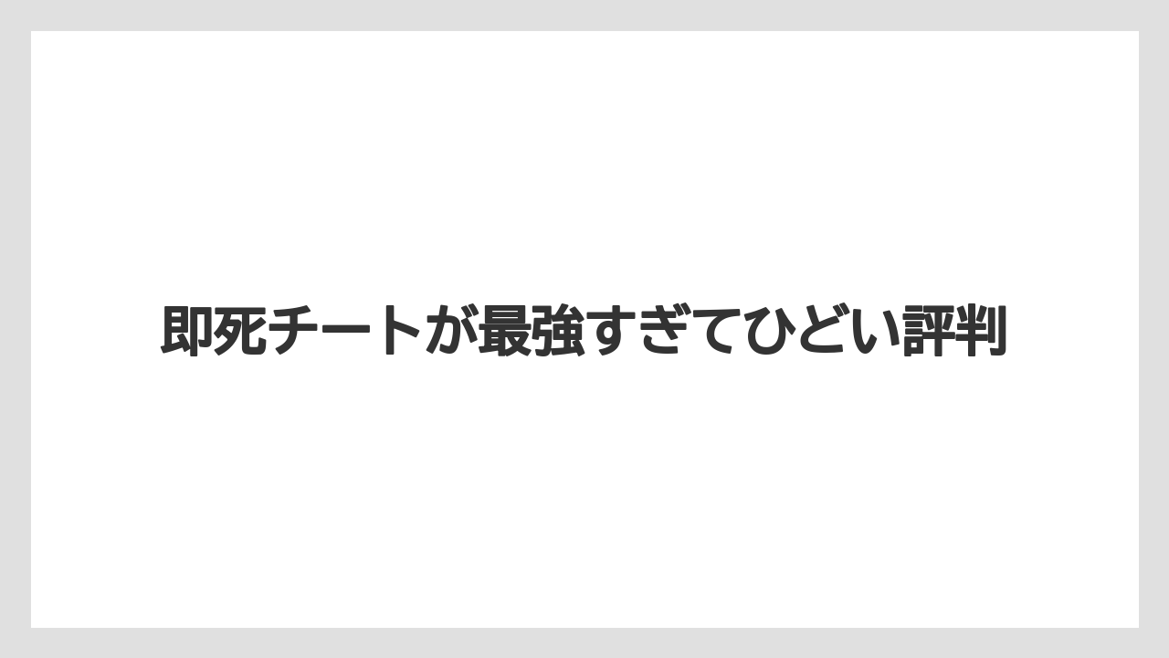 即死チートが最強すぎてひどい評判