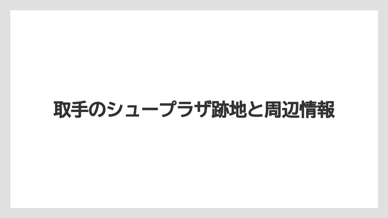 取手のシュープラザ跡地と周辺情報