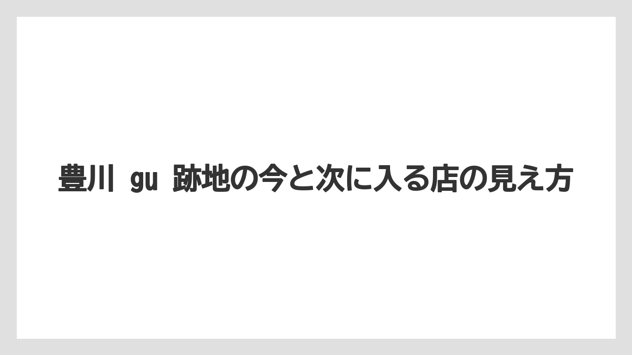 豊川 gu 跡地の今と次に入る店の見え方