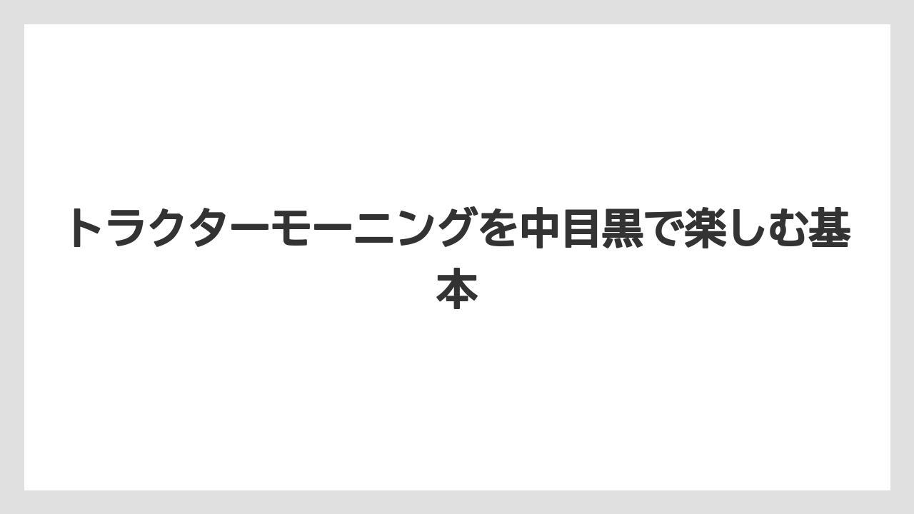 トラクターモーニングを中目黒で楽しむ基本