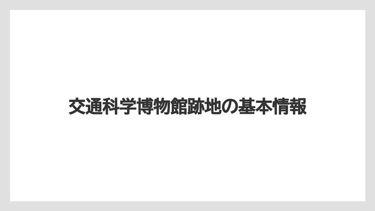 交通科学博物館跡地の基本情報