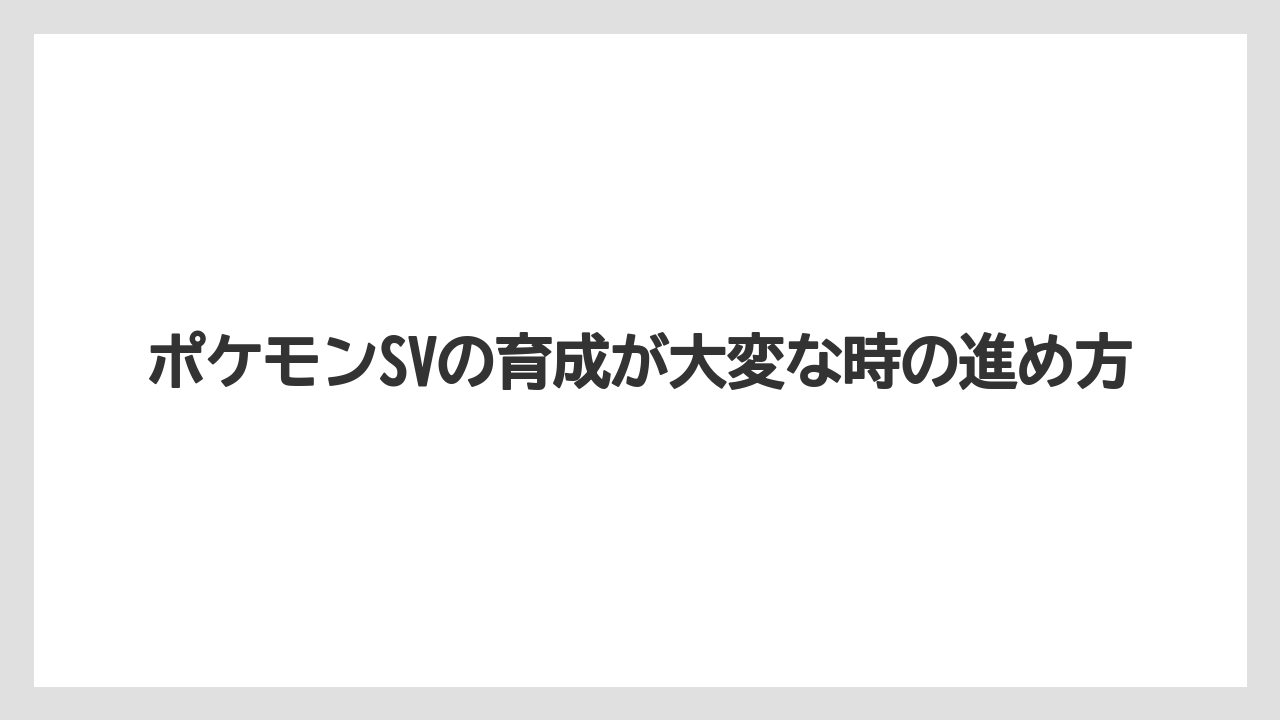 ポケモンSVの育成が大変な時の進め方
