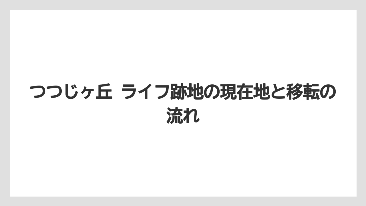 つつじヶ丘 ライフ跡地の現在地と移転の流れ