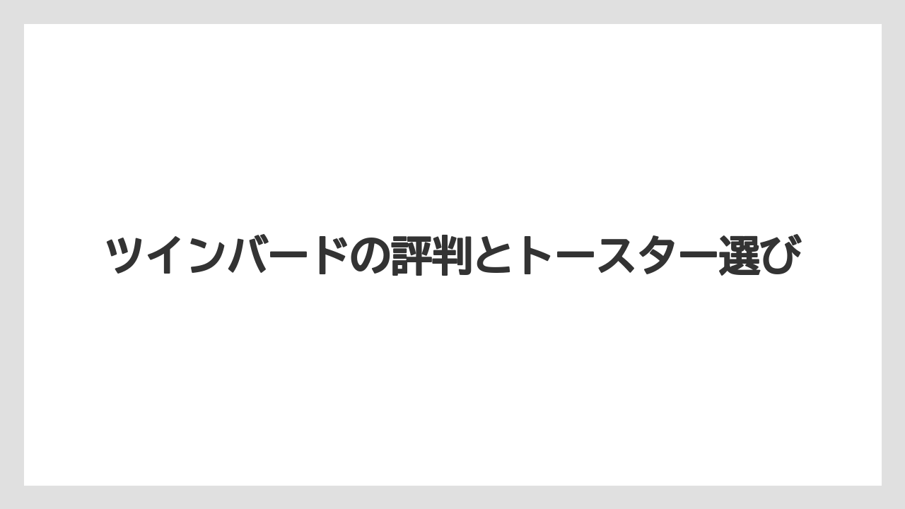 ツインバードの評判とトースター選び
