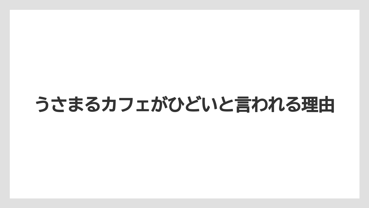 うさまるカフェがひどいと言われる理由