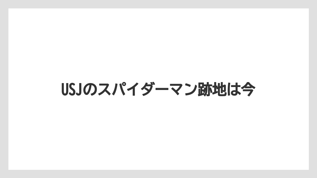 USJのスパイダーマン跡地は今