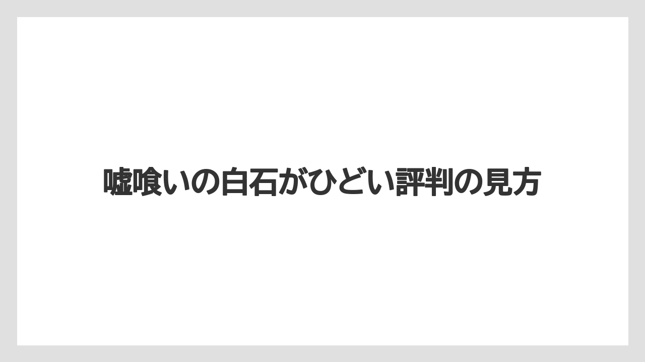 嘘喰いの白石がひどい評判の見方