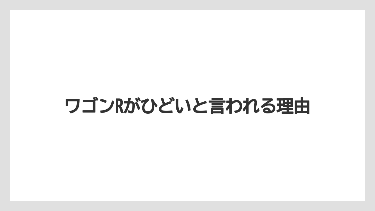 ワゴンRがひどいと言われる理由