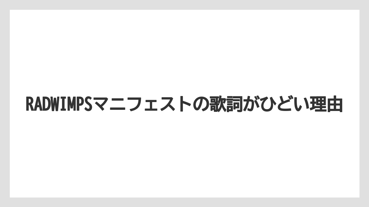 RADWIMPSマニフェストの歌詞がひどい理由