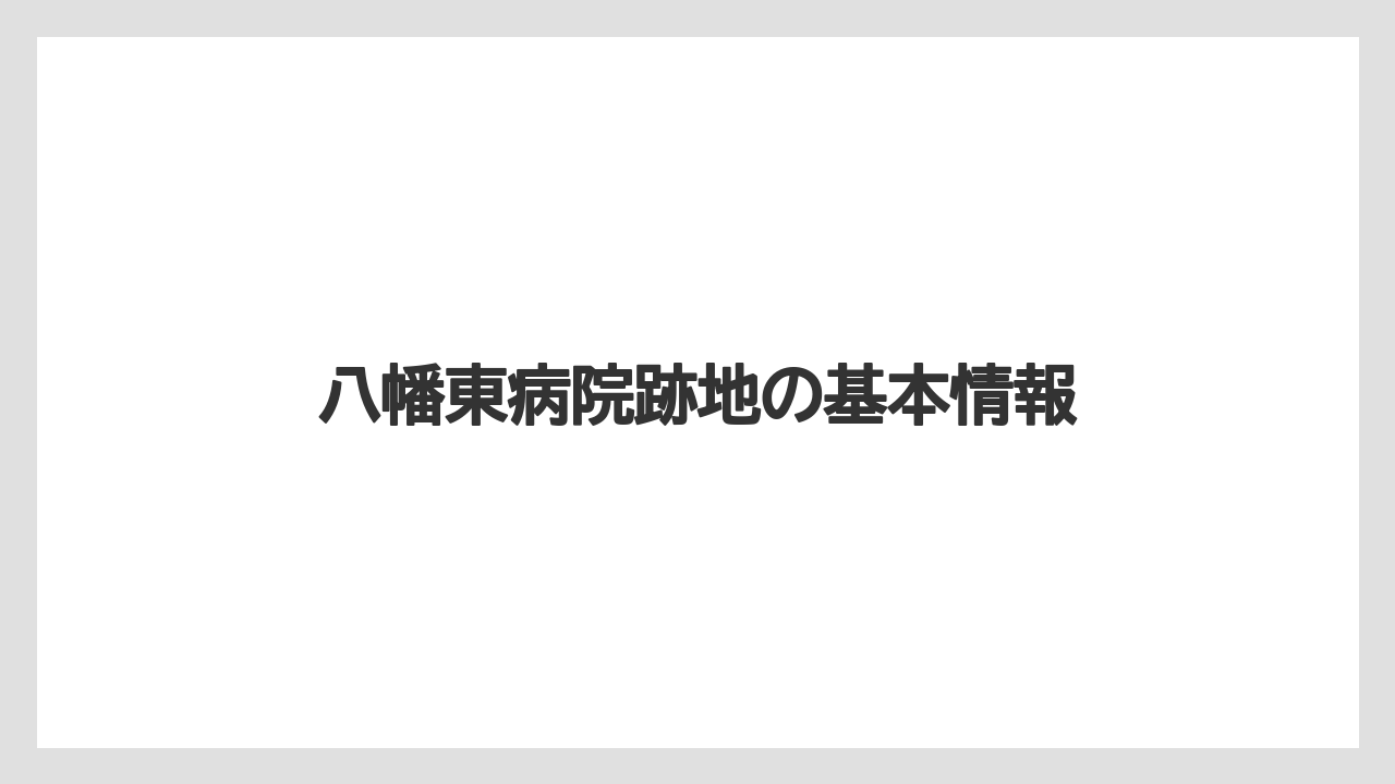 八幡東病院跡地の基本情報